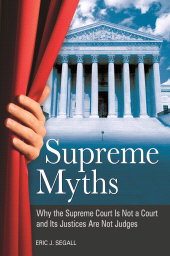 E-book, Supreme Myths : Why the Supreme Court Is Not a Court and Its Justices Are Not Judges, Praeger Publisher