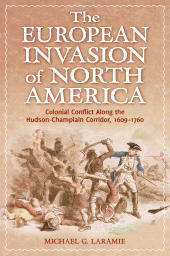 E-book, The European Invasion of North America : Colonial Conflict Along the Hudson-Champlain Corridor, 1609-1760, Praeger Publisher