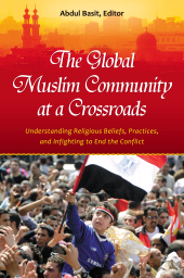 E-book, The Global Muslim Community at a Crossroads : Understanding Religious Beliefs, Practices, and Infighting to End the Conflict, Praeger Publisher
