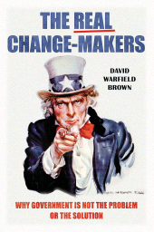 E-book, The Real Change-Makers : Why Government Is Not the Problem or the Solution, Praeger Publisher