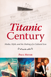 eBook, Titanic Century : Media, Myth, and the Making of a Cultural Icon, Praeger Publisher