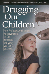 E-book, Drugging Our Children : How Profiteers Are Pushing Antipsychotics on Our Youngest, and What We Can Do to Stop It, Praeger Publisher