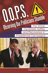eBook, O.O.P.S.: Observing Our Politicians Stumble : The Worst Candidate Gaffes and Recoveries in Presidential Campaigns, Praeger Publisher