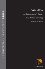 E-book, Paths of Fire : An Anthropologist's Inquiry into Western Technology, Adams, Robert M., Princeton University Press
