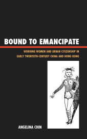 E-book, Bound to Emancipate : Working Women and Urban Citizenship in Early Twentieth-Century China and Hong Kong, Rowman & Littlefield Publishers