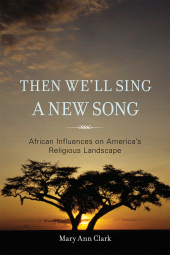E-book, Then We'll Sing a New Song : African Influences on America's Religious Landscape, Rowman & Littlefield