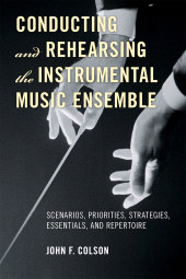 E-book, Conducting and Rehearsing the Instrumental Music Ensemble : Scenarios, Priorities, Strategies, Essentials, and Repertoire, Scarecrow Press
