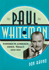 eBook, Paul Whiteman: Pioneer in American Music, 1930-1967 : Volume 2, Scarecrow Press
