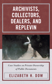 eBook, Archivists, Collectors, Dealers, and Replevin : Case Studies on Private Ownership of Public Documents, Scarecrow Press