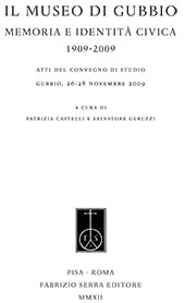 E-book, Il museo di Gubbio : memoria e identità civica, 1909-2009 : atti del convegno di studio, Gubbio, 26-28 novembre 2009, Fabrizio Serra