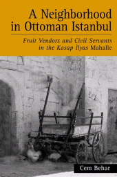 E-book, A Neighborhood in Ottoman Istanbul : Fruit Vendors and Civil Servants in the Kasap {dot}Ilyas Mahalle, SUNY Press - State University of New York Press