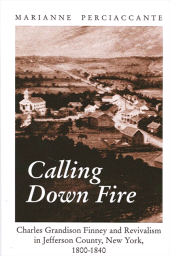 E-book, Calling Down Fire : Charles Grandison Finney and Revivalism in Jefferson County, New York, 1800-1840, SUNY Press - State University of New York Press