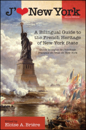 E-book, J'aime New York : A Bilingual Guide to the French Heritage of New York State / Guide bilingue de l'héritage français de l'état de New York, SUNY Press - State University of New York Press
