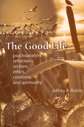 E-book, The Good Life : Psychoanalytic Reflections on Love, Ethics, Creativity, and Spirituality, SUNY Press - State University of New York Press
