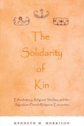 eBook, The Solidarity of Kin : Ethnohistory, Religious Studies, and the Algonkian-French Religious Encounter, SUNY Press - State University of New York Press