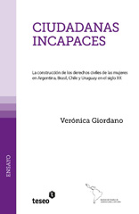 E-book, Ciudadanas incapaces : la construcción de los derechos civiles de las mujeres en Argentina, Brasil, Chile y Uruguay en el siglo XX, Editorial Teseo