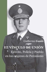 eBook, El vínculo de unión : ejército, policía y pueblo en los orígenes del peronismo, Editorial Teseo