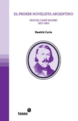 E-book, El primer novelista argentino : Miguel Cané, padre, 1812-1863, Curia, Beatriz, Editorial Teseo