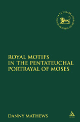 eBook, Royal Motifs in the Pentateuchal Portrayal of Moses, Mathews, Danny, T&T Clark