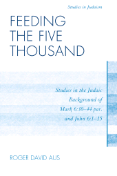 eBook, Feeding the Five Thousand : Studies in the Judaic Background of Mark 6:30-44 par. and John 6:1-15, University Press of America
