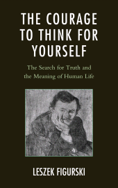 eBook, The Courage to Think for Yourself : The Search for Truth and the Meaning of Human Life, University Press of America
