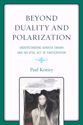 eBook, Beyond Duality and Polarization : Understanding Barack Obama and His Vital Act of Participation, University Press of America