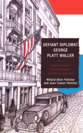 E-book, Defiant Diplomat : George Platt Waller: American Consul in Nazi-Occupied Luxembourg, 1939-1941, University of Delaware Press