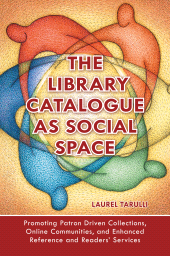 E-book, The Library Catalogue as Social Space : Promoting Patron Driven Collections, Online Communities, and Enhanced Reference and Readers' Services, Libraries Unlimited