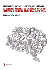 E-book, Imaginarios sociales, política y resistencia : Las culturas juveniles de la música "rock" en Argentina y Colombia desde 18966 hasta 1986, Editorial Universidad del Rosario