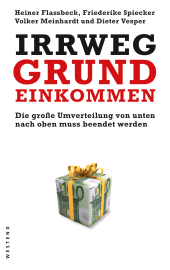 E-book, Irrweg Grundeinkommen : Die große Umverteilung von unten nach oben muss korrigiert werden, Westend Verlag