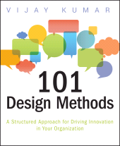 E-book, 101 Design Methods : A Structured Approach for Driving Innovation in Your Organization, Kumar, Vijay, Wiley