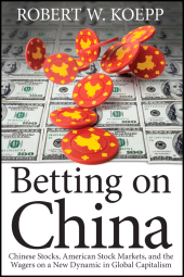 E-book, Betting on China : Chinese Stocks, American Stock Markets, and the Wagers on a New Dynamic in Global Capitalism, Wiley