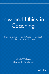 eBook, Law and Ethics in Coaching : How to Solve -- and Avoid -- Difficult Problems in Your Practice, Wiley