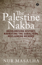 eBook, The Palestine Nakba : Decolonising History, Narrating the Subaltern, Reclaiming Memory, Zed Books