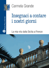 eBook, Insegnaci a contare i nostri giorni : la mia vita dalla Sicilia a Firenze, Grande, Carmela, Mauro Pagliai