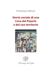 E-book, Storia sociale di una Casa del Popolo e del suo territorio, Venuti, Francesco, 1946-, All'insegna del giglio