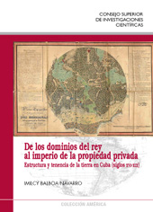 eBook, De los dominios del rey al imperio de la propiedad privada : estructura y tenencia de la tierra en Cuba (siglos XVI-XIX), CSIC, Consejo Superior de Investigaciones Científicas