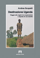 eBook, Destinazione Uganda : viaggio alle origini, tra Cooperazione e rispetto di una identità, Armando