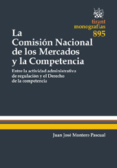 E-book, La comisión nacional de los mercados y la competencia : entre la actividad administrativa de regulación y el Derecho de la competencia, Montero Pascual, Juan J. (Juan José), Tirant lo Blanch