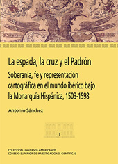 E-book, La espada, la cruz y el padrón : soberanía, fe y representación cartográfica en el mundo ibérico bajo la Monarquía Hispánica, 1503-1598, CSIC