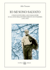 E-book, Io mi sono salvato : l'olocausto del Lago Maggiore e gli anni dell'internamento in Svizzera (1943-1945), Toscano, Aldo, 1907-1993, Interlinea