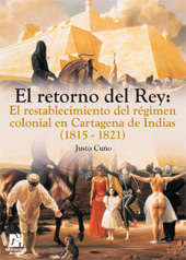 E-book, El retorno del Rey : el restablecimiento del régimen colonial en Cartagena de Indias, 1815-1821, Cuño, Justo, Universitat Jaume I