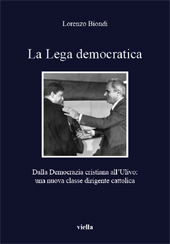 eBook, La Lega democratica : dalla Democrazia cristiana all'Ulivo : una nuova classe dirigente cattolica, Biondi, Lorenzo, Viella