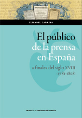 E-book, El público de la prensa en España a finales del siglo XVIII, 1781-1808, Larriba, Elisabel, 1967-, Prensas de la Universidad de Zaragoza