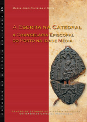 eBook, A escrita na catedral : a chancelaria episcopal do Porto na Idade Média, Centro de Estudos de História Religiosa da Universidade Católica Portuguesa
