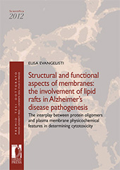 eBook, Structural and Functional Aspects of Membranes : the Involvement of Lipid Rafts in Alzheimer's Disease Pathogenesis : the Interplay Between Protein Oligomers and Plasma Membrane Physicochemical Features in Determining Cytotoxicity, Evangelisti, Elisa, Firenze University Press
