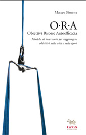 eBook, O.R.A : Obiettivi Risorse Autoefficacia : modello di intervento per raggiungere obiettivi nella vita e nello sport, Simone, Matteo, Aras