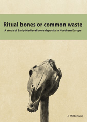 E-book, Ritual Bones or Common Waste : A study of Early Medieval bone deposits in Northern Europe, Barkhuis