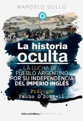 eBook, La historia oculta : la lucha del pueblo argentino por su independencia del imperio inglés, Gullo, Marcelo, Editorial Biblos