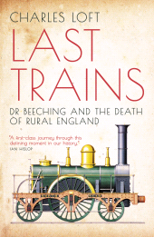 eBook, Last Trains : Dr Beeching and the death of rural England, Biteback Publishing